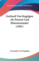 Gerhard Von Kugelgen Als Portrat Und Historienmaler (1901) 1167485157 Book Cover