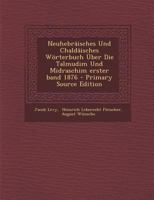 Neuhebrisches Und Chaldisches Wrterbuch ber Die Talmudim Und Midraschim Erster Band 1876 0341100757 Book Cover