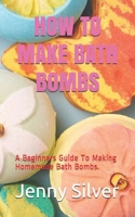 HOW TO MAKE BATH BOMBS: A Beginners Guide To Making Homemade Bath Bombs. B089M5ZR9Z Book Cover