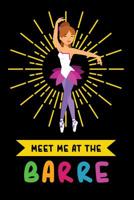 Meet me at the Barre: 6x9 Funny Dot Grid Composition Notebook for Ballet Dancers 1096160307 Book Cover