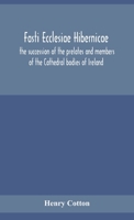 Fasti Ecclesi� Hibernic�, the Succession of the Prelates and Members, of the Cathedral Bodies in Ireland. [with] Suppl. by C.P. Cotton 9354153275 Book Cover