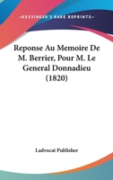 Reponse Au Memoire De M. Berrier, Pour M. Le General Donnadieu (1820) 1160236968 Book Cover