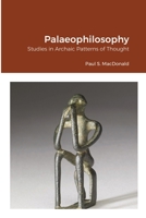 Palaeophilosophy: Studies in Archaic Patterns of Thought 1471788482 Book Cover