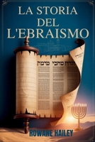 La Storia dell'Ebraismo: Testi Sacri dalla Torah alla fede odierna e la fede ebraica attraverso i secoli (Italian Edition) B0FL85T9DD Book Cover