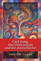 Carl Jung: Das Unbewusste und die menschliche Seele: Symbole, Träume, Archetypen des Unbewussten und die Reise zur Individuation (German Edition) 1969972521 Book Cover