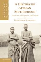 A History of African Motherhood: The Case of Uganda, 700-1900 1107030803 Book Cover