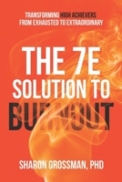 The 7E Solution to Burnout: Transforming High Achievers From Exhausted to Extraordinary 1952437008 Book Cover