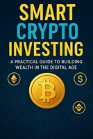 Smart Crypto Investing: A Practical Guide to Building Wealth in the Digital Age (New Horizons Business) B0FK5CNCJZ Book Cover