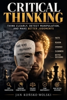 CRITICAL THINKING: Think Clearly, Detect Manipulation, and Make Better Judgments (THE HUMAN POTENTIAL SERIES) B0HDM6NRJK Book Cover
