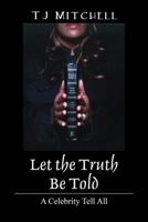 Let the Truth Be Told: A Celebrity Tell All 1478713615 Book Cover