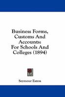 Business Forms, Customs And Accounts: For Schools And Colleges 1141343177 Book Cover