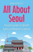 All About Seoul: A Kid's Guide to South Korea's Modern Capital (Educational Books for Kids) B0DWR61KYT Book Cover