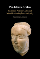 Pre-Islamic Arabia: Societies, Politics, Cults and Identities during Late Antiquity 1009252968 Book Cover