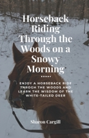 Horseback Riding Through the Woods on a Snowy Morning: Enjoy a Horseback Ride Through the Woods and Learn the Wisdom of the White-tailed Deer B0F9GNNC75 Book Cover