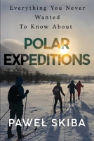 Everything You Never Wanted To Know About Polar Expeditions 1804394815 Book Cover