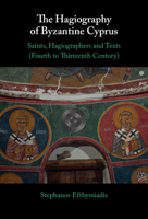 The Hagiography of Byzantine Cyprus: Saints, Hagiographers and Texts (Fourth to Thirteenth Century) 1009355600 Book Cover