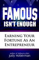 Famous Isn't Enough: Earning Your Fortune as an Entrepreneur 0983788529 Book Cover