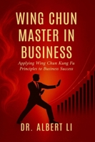 Wing Chun Master in Business: Applying Wing Chun Kung Fu Principles to Business Success 9697792976 Book Cover