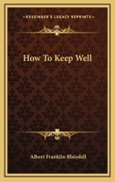 How to Keep Well - A Text-Book of Health for Use in the Lower Grade of Schools with Special Reference to the Effects of Alcoholic Drinks, Tobacco and Other Narcotics on the Bodily Life 1014983223 Book Cover