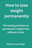 How to lose weight permanently: The lasting solution to permanent weight loss without stress B0BHMXMQYK Book Cover