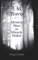 I.M. Travis Mystery Man or MiracleMaker B0CQF6LQKL Book Cover