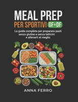 Meal Prep per sportivi GF+DF: La guida completa per preparare pasti senza glutine e senza latticini e allenarti al meglio (Italian Edition) B0GYFT2MMB Book Cover