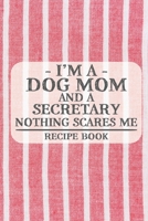 I'm a Dog Mom and a Secretary Nothing Scares Me Recipe Book: Blank Recipe Book to Write in for Women, Bartenders, Drink and Alcohol Log, Document all ... for Women, Wife, Mom, Aunt (6x9 120 pages) 1676421440 Book Cover