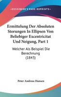 Ermittelung Der Absoluten Storungen In Ellipsen Von Beliebiger Excentricitat Und Neigung, Part 1: Welcher Als Beispiel Die Berechnung (1843) 1160732337 Book Cover