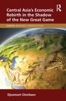 Central Asia's Economic Rebirth in the Shadow of the New Great Game 103241992X Book Cover