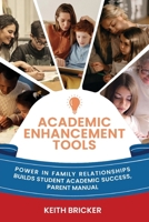 Academic Enhancement Tools: Power in Family Relationships Builds Student Academic Success, Parent Manual B0CT49FCK2 Book Cover