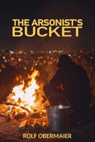 The Arsonist's Bucket B0GX6MR4DG Book Cover