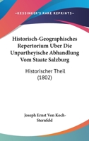 Historisch-Geographisches Repertorium Uber Die Unpartheyische Abhandlung Vom Staate Salzburg: Historischer Theil (1802) 1168037476 Book Cover
