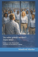 Du willst geliebt werden? Dann liebe!: Essays zu Liebe, Partnerschaft, Sexualität und persönlicher Erfüllung B099BYQ21C Book Cover