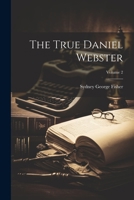 The True Daniel Webster; Volume 2 1021940585 Book Cover