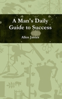 A Man's Daily Guide to Success 1300065451 Book Cover