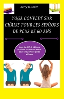 YOGA COMPLET SUR CHAISE POUR LES SENIORS DE PLUS DE 60 ANS: Yoga de défi de 14 jours pratiqué en position assise pour une perte de poids efficace (French Edition) B0CTTL6BN5 Book Cover