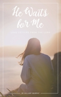 He Waits for Me: Love Letters From the Lord 1734259205 Book Cover