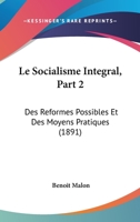 Le Socialisme Integral, Part 2: Des Reformes Possibles Et Des Moyens Pratiques (1891) 1120502918 Book Cover