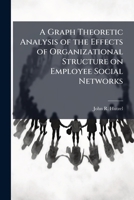 A Graph Theoretic Analysis of the Effects of Organizational Structure on Employee Social Networks 102508635X Book Cover