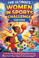 The Ultimate Women in Sports Trivia Challenge for Kids: 250 Fun Questions About Amazing Female Athletes, Championships, Records & More! (The Ultimate Trivia Challenge for Kids) B0H181QLZJ Book Cover