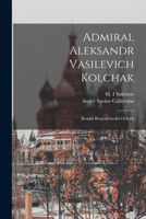 Admiral Aleksandr Vasilevich Kolchak: kratkii biograficheskii ocherk - Primary Source Edition 1016861826 Book Cover