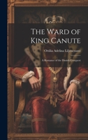 The Ward of King Canute: A Romance of the Danish Conquest 1021616664 Book Cover