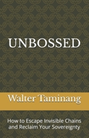UNBOSSED: How to Escape Invisible Chains and Reclaim Your Sovereignty 1971872059 Book Cover