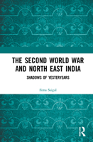 The Second World War and North East India: Shadows of Yesteryears 0815392591 Book Cover