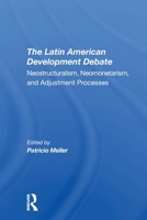 The Latin American Development Debate: Neostructuralism, Neomonetarism, and Adjustment Processes 0367308916 Book Cover