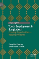 Youth Employment in Bangladesh: Creating Opportunities—Reaping Dividends 9811517495 Book Cover