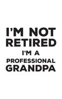 I'm Not Retired I'm A Professional Grandpa: I'm Not Retired I'm A Professional Grandpa Funny Notebook - Perfect Cool Quote Textual Saying Retirement ... Now Taking Care Of His Family Professionally 1070263524 Book Cover