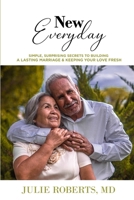 New Everyday: Simple, surprising secrets to Building a Lasting Marriage and keeping your love fresh B0C12D3TH7 Book Cover