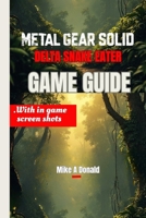 METAL GEAR SOLID DELTA: SNAKE EATER GAME GUIDE(With in-game screen shots): Essential Walkthrough Strategies, Boss Fights and Hidden Secrets Uncovered B0FND1VHXS Book Cover