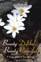 Beauty Defiled, Beauty Revealed: A Tragic Story of True Blessing 1490800166 Book Cover